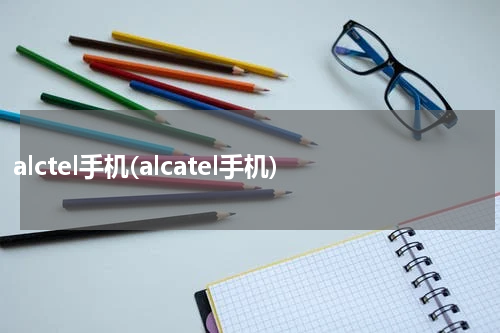 alctel手机(alcatel手机)